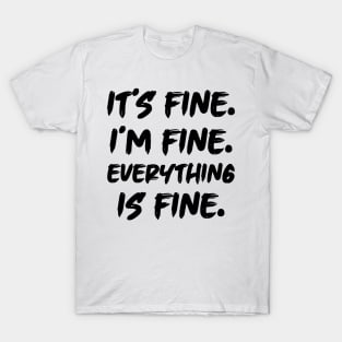 It's Fine I'm Fine Everything is Fine T-Shirt